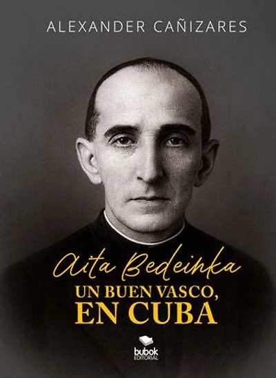 Aita Bedeinka - Un buen vasco, en Cuba: Vida del Santo Padre Saturnino Ibarguren y Guridi de la Compañía de Jesús