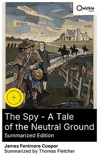 the Spy - A Tale of Neutral Ground (Summarized Edition): Enriched edition. Revolutionary War espionage on Westchester's contested frontier—Washington disguise, skinners, dragoons, and betrayals