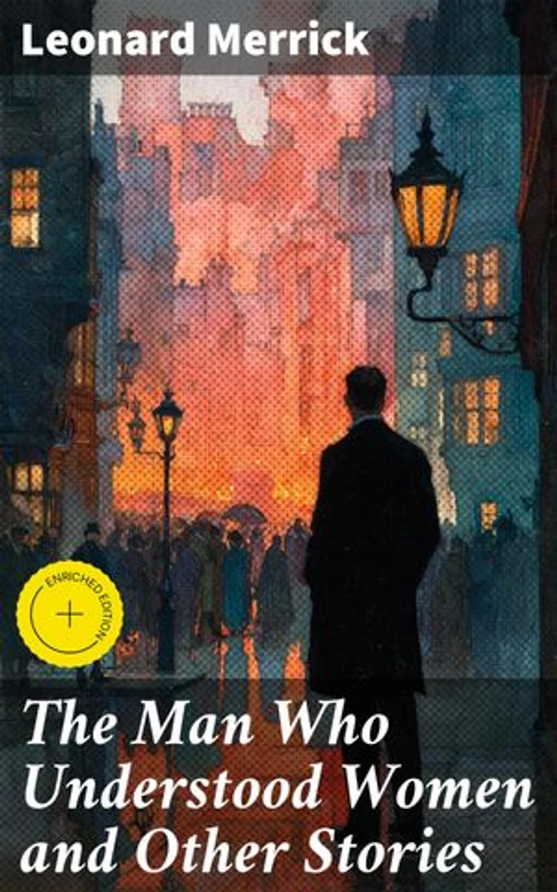 The Man Who Understood Women and Other Stories: Enriched edition. Exploring the Depths of Human Relationships