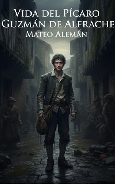 Vida del pícaro Guzmán de Alfarache: La Obra Maestra de la Novela Picaresca Española sobre Engaño, Moral y Supervivencia