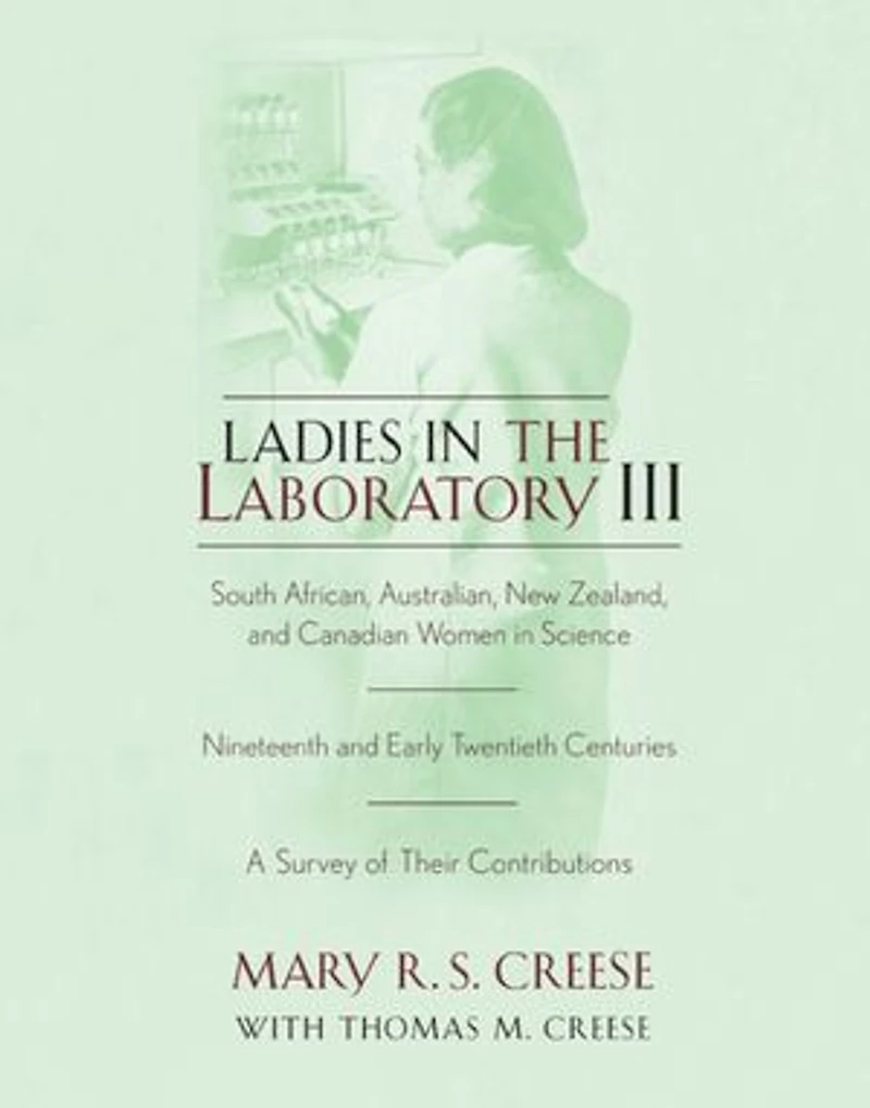 Ladies the Laboratory III: South African, Australian, New Zealand, and Canadian Women Science: Nineteenth Early Twentieth Centuries