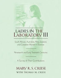 Ladies the Laboratory III: South African, Australian, New Zealand, and Canadian Women Science: Nineteenth Early Twentieth Centuries