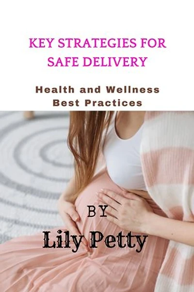 KEY STRATEGIES FOR SAFE DELIVERY: Health and Wellness Best Practices