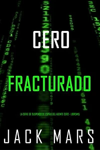 Cero fracturado (La serie de suspenso de espías del agente Cero - Libro#15)