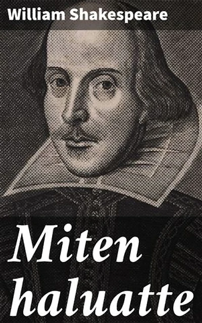 Miten haluatte: Valinta ja kohtalo 1500-luvun Englannissa: Rakkauden draama Shakespearen tapaan