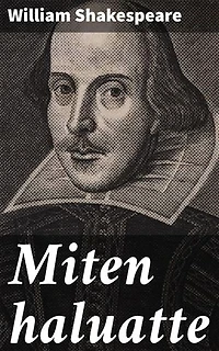 Miten haluatte: Valinta ja kohtalo 1500-luvun Englannissa: Rakkauden draama Shakespearen tapaan