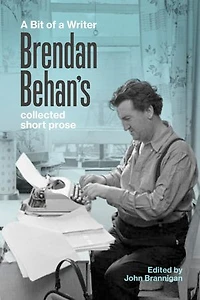 a Bit of Writer: Brendan Behan's Complete Collected Short Prose