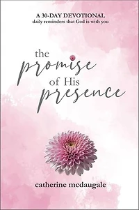 The Promise of His Presence: daily reminders that God is with you: a 30-day devotional