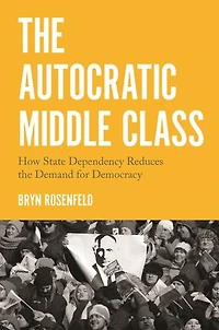 The Autocratic Middle Class: How State Dependency Reduces Demand For Democracy