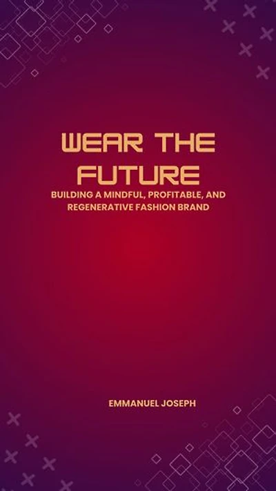Wear the Future, Building a Mindful, Profitable, and Regenerative Fashion Brand