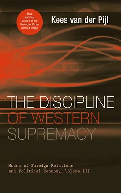 The Discipline of Western Supremacy: Modes Foreign Relations and Political Economy, Volume III