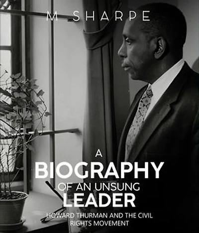 A Biography of an Unsung Leader: Howard Thurman and the Civil Rights Movement