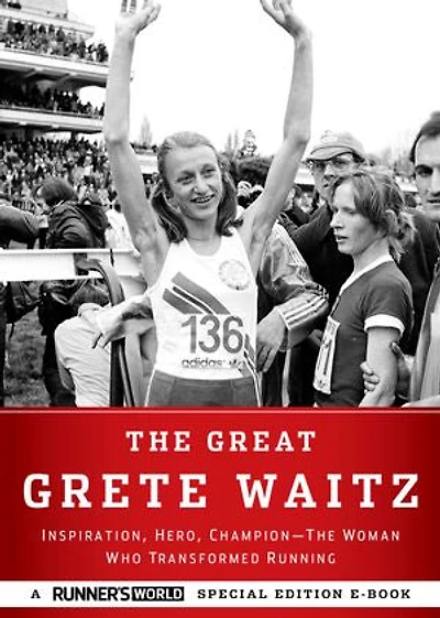 The Great Grete Waitz: Inspiration, Hero, Champion: The Woman Who Transformed Running
