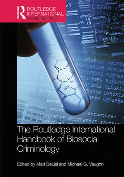 The Routledge International Handbook of Biosocial Criminology