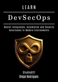 LEARN DevSecOps: Master Integration, Automation and Security Governance in Modern Environments