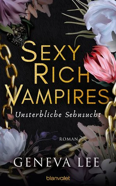 Sexy Rich Vampires - Unsterbliche Sehnsucht: Roman - Die neue verführerische Reihe von ROYALS-Erfolgsautorin Geneva Lee