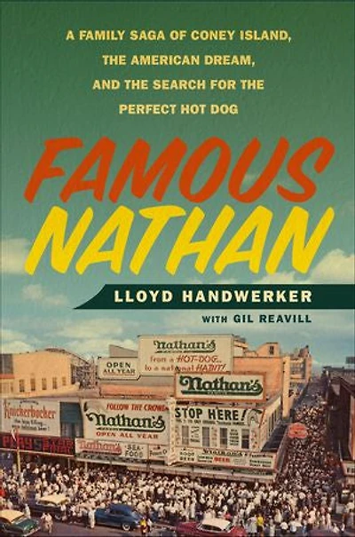 Famous Nathan: A Family Saga Of Coney Island, The American Dream, And Search For Perfect Hot Dog