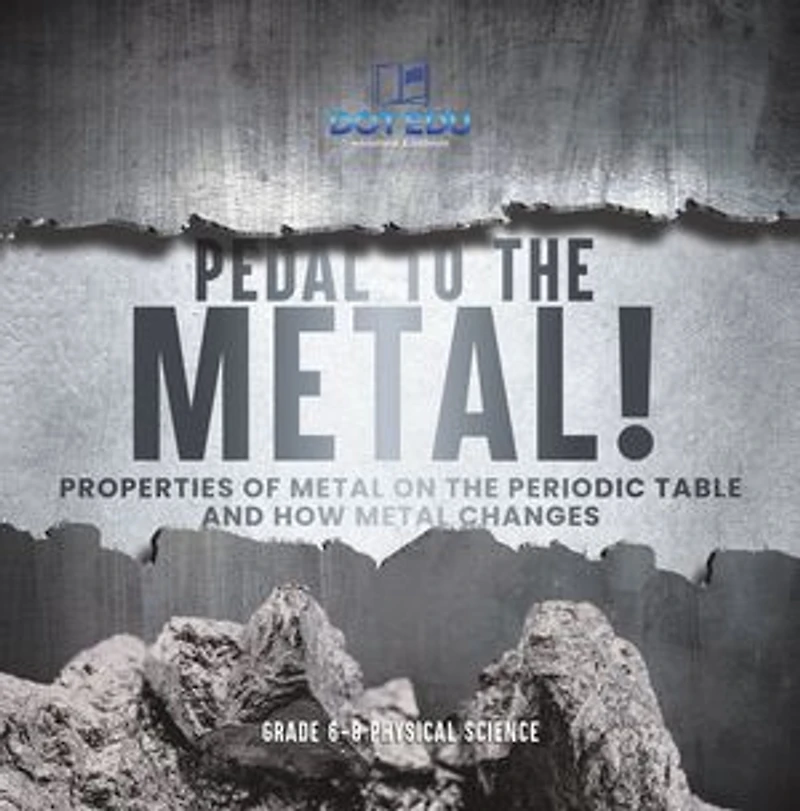 Pedal to the Metal! Properties of Metal on the Periodic Table and How Metal Changes | Grade 6-8 Physical Science