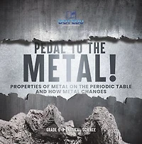 Pedal to the Metal! Properties of Metal on the Periodic Table and How Metal Changes | Grade 6-8 Physical Science
