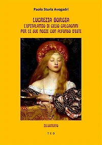 Lucrezia Borgia: l'epitalamio di Celio Calcagnini per le sue nozze con Alfonso d'Este: Illustrato