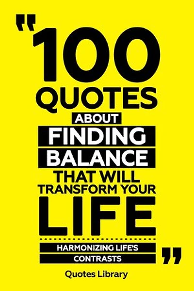 100 Quotes About Finding Balance That Will Transform Your Life - Harmonizing Life's Contrasts
