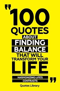 100 Quotes About Finding Balance That Will Transform Your Life