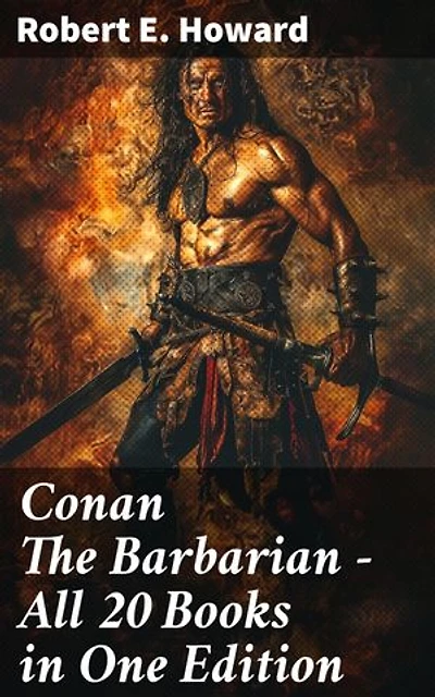 Conan The Barbarian - All 20 Books in One Edition: Enriched edition. Cimmeria, The Hyborian Age, The Frost Giant's Daughter, The God in the Bowl, Rogues in the House…