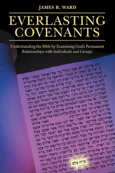 Everlasting Covenants: Understanding the Bible by Examining God's Permanent Relationships with Individuals and Groups