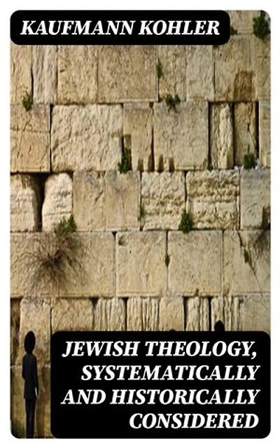 Jewish Theology, Systematically and Historically Considered