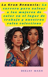 La Gran Renuncia: La carrera para salvar a las mujeres de color en el lugar de trabajo y nuestros roles colectivos