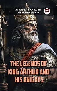The Legends Of King Arthur And His Knights