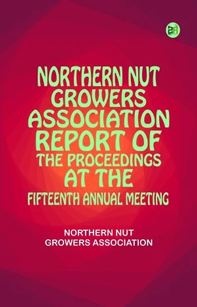 Northern Nut Growers Association Report of the Proceedings at the Fifteenth Annual Meeting