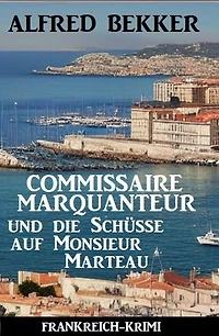 Commissaire Marquanteur und die Schüsse auf Monsieur Marteau: Frankreich Krimi