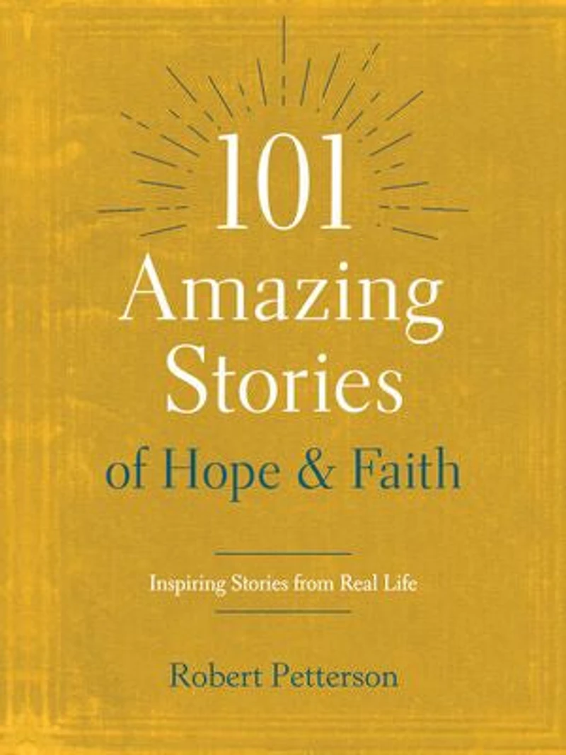 101 Amazing Stories of Hope and Faith: Inspiring from Real Life