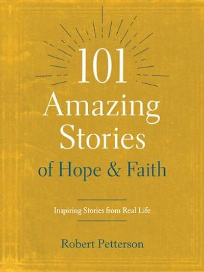101 Amazing Stories of Hope and Faith: Inspiring from Real Life