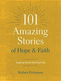 101 Amazing Stories of Hope and Faith: Inspiring from Real Life