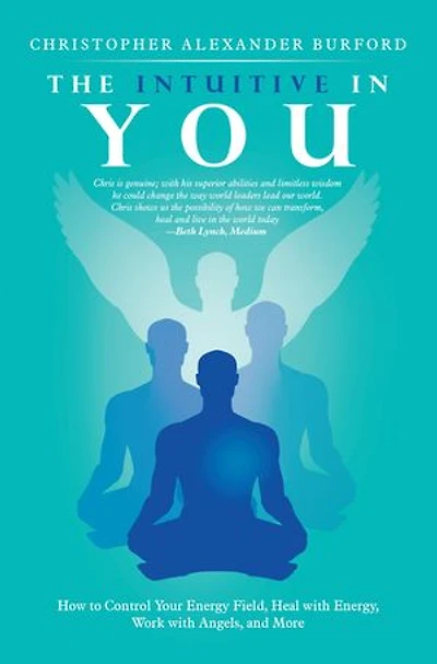 The Intuitive in You: How to Control Your Energy Field, Heal with Energy, Work with Angels, and More