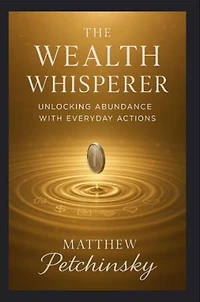 The Wealth Whisperer: Unlocking Abundance with Everyday Actions