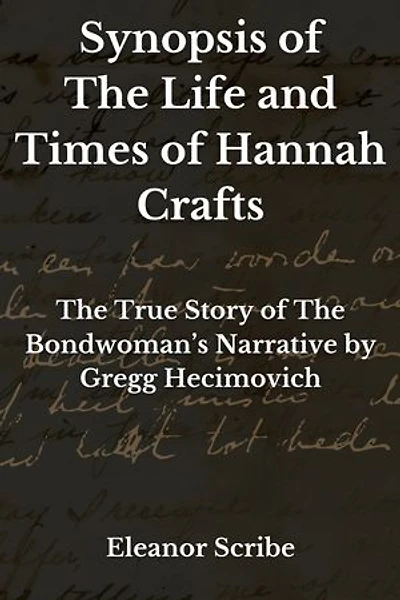 Synopsis of The Life and Times of Hannah Crafts: The True Story of The Bondwoman’s Narrative by Gregg Hecimovich