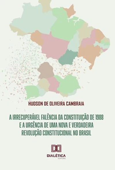 A irrecuperável falência da Constituição de 1988 e a urgência de uma nova e verdadeira revolução Constitucional no Brasil