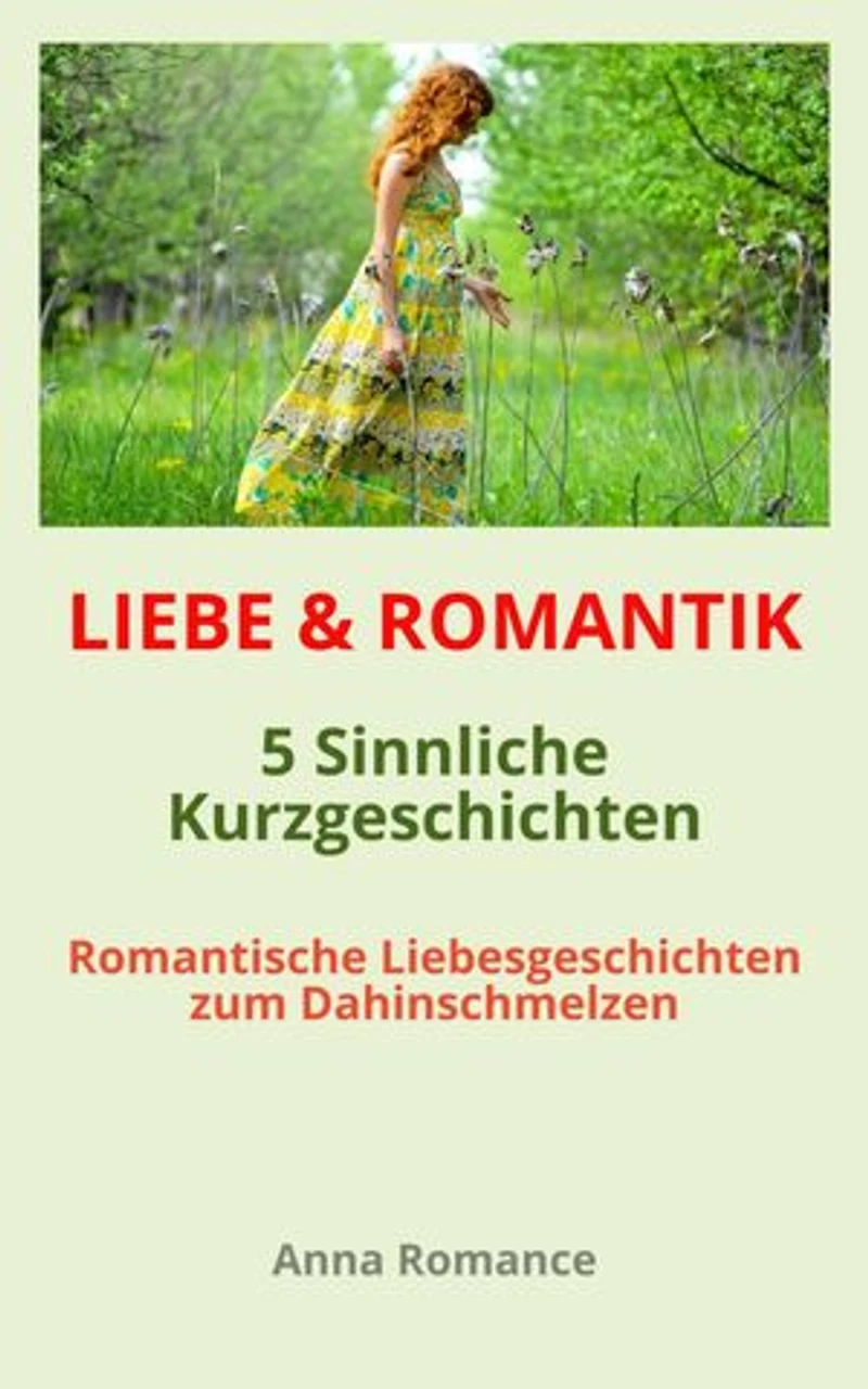 LIEBE & ROMANTIK: 5 Sinnliche Kurzgeschichten - Romantische Liebesgeschichten zum Dahinschmelzen - Sinnliche & Romantische Geschichten für Frauen, Leidenschaftliche Stimmung, Knisternde Gefühle: Sinnliche liebevolle Kurzgeschichten für Dein Lesevergnügen