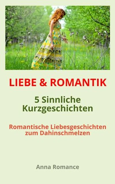 LIEBE & ROMANTIK: 5 Sinnliche Kurzgeschichten - Romantische Liebesgeschichten zum Dahinschmelzen - Sinnliche & Romantische Geschichten für Frauen, Leidenschaftliche Stimmung, Knisternde Gefühle: Sinnliche liebevolle Kurzgeschichten für Dein Lesevergnügen