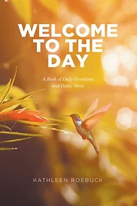 Welcome to the Day: A Book of Daily Devotions and Poetic Verse