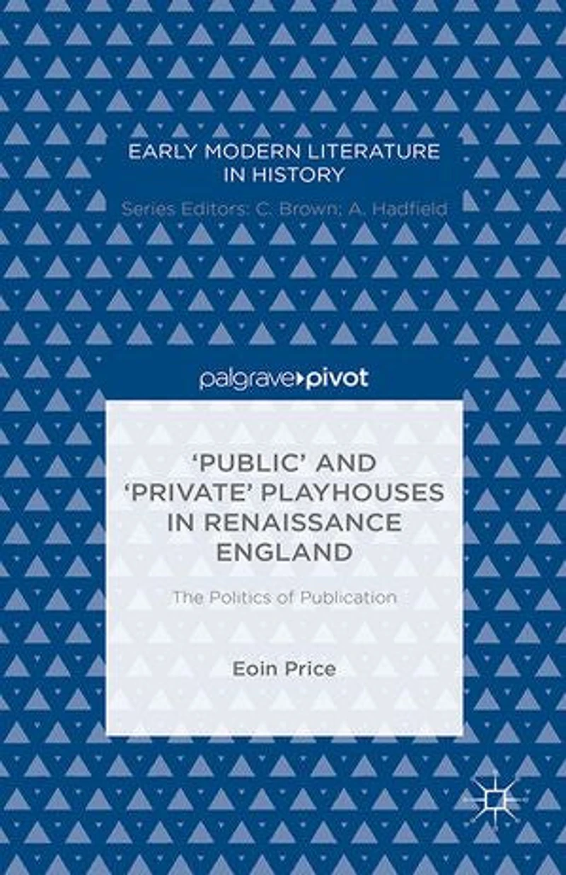 'Public' and 'Private' Playhouses Renaissance England: The Politics of Publication