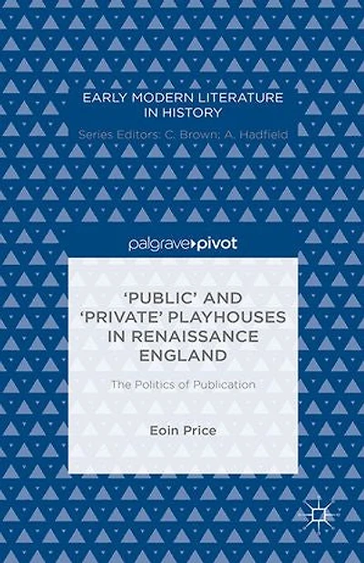 'Public' and 'Private' Playhouses Renaissance England: The Politics of Publication