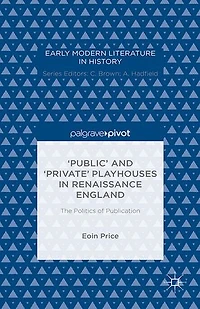 'Public' and 'Private' Playhouses Renaissance England: The Politics of Publication