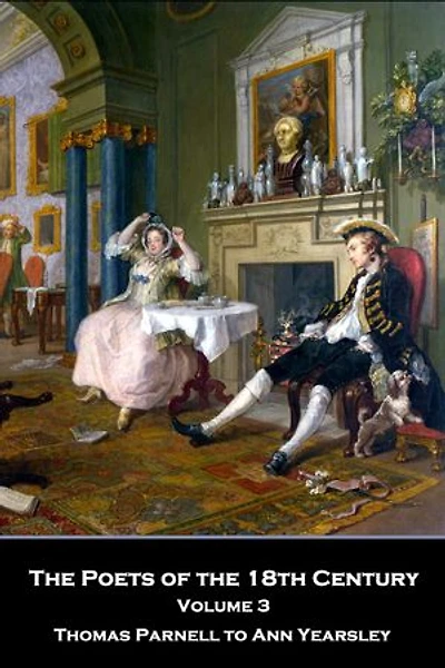 The Poets of the 18th Century - Volume 3: Volume III – Thomas Parnell to Ann Yearsley
