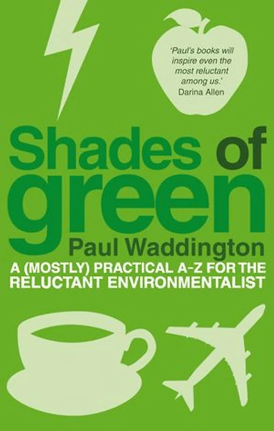 Shades Of Green: A (mostly) practical A-Z for the reluctant environmentalist