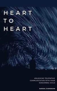 Heart to Heart: Unlocking Telepathic Communication with Your Nonverbal Child