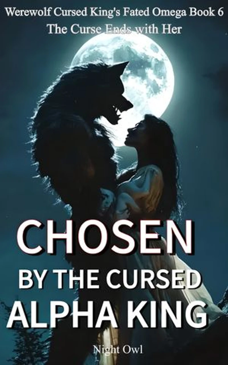 Chosen By The Cursed Alpha King: The Curse Ends with Her